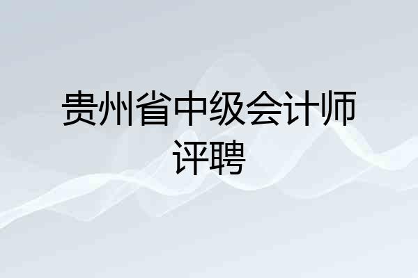 贵州省中级会计师评聘