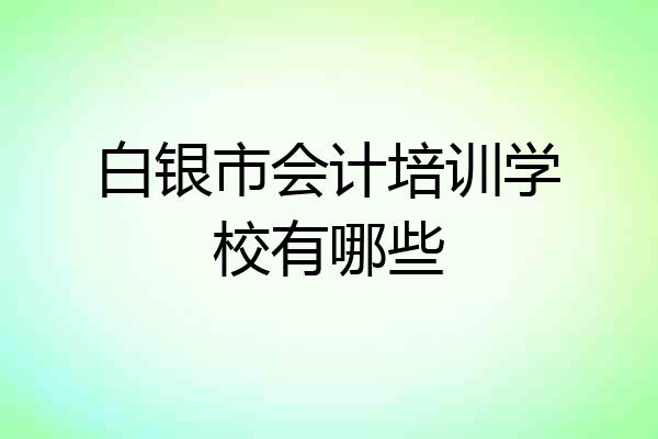 白银市会计培训学校有哪些