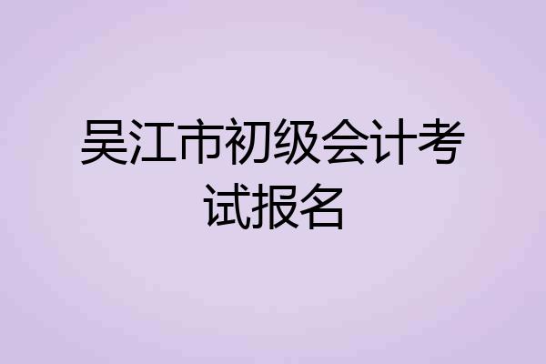 吴江市初级会计考试报名