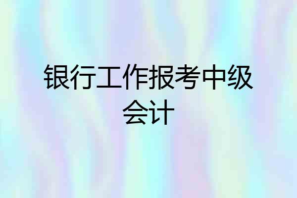 银行工作报考中级会计