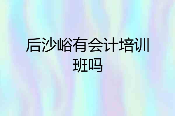 后沙峪有会计培训班吗