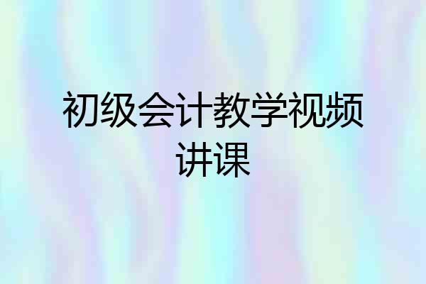 初级会计教学视频讲课