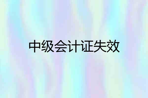 中级会计证失效