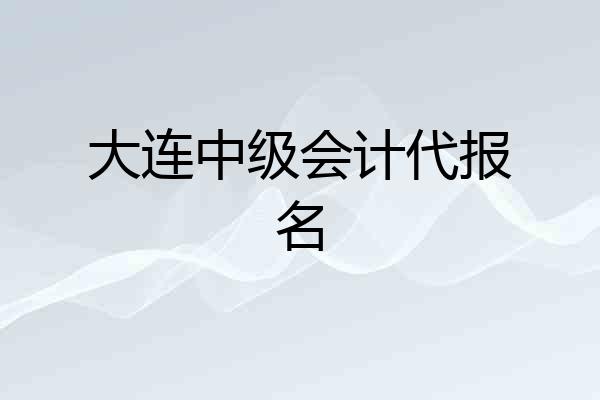 大连中级会计代报名