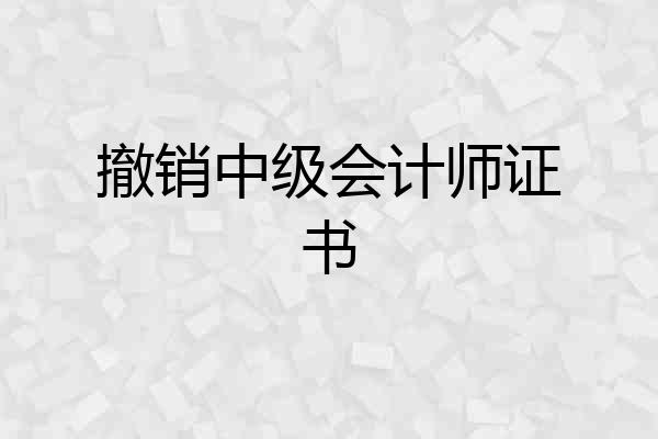 撤销中级会计师证书