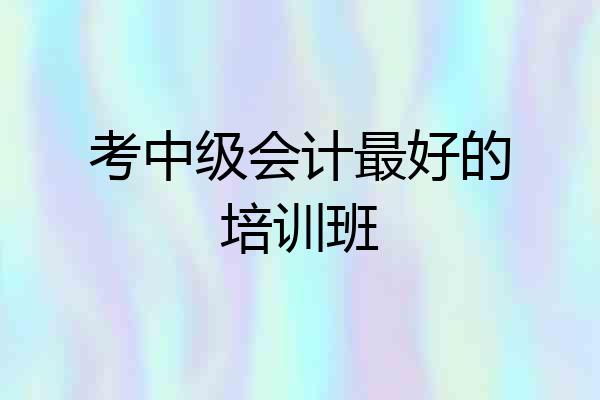 考中级会计最好的培训班