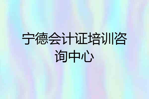 宁德会计证培训咨询中心
