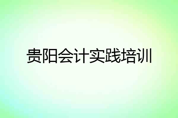 贵阳会计实践培训