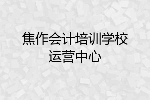 焦作会计培训学校运营中心
