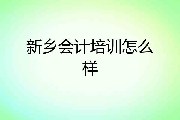 新乡会计培训怎么样