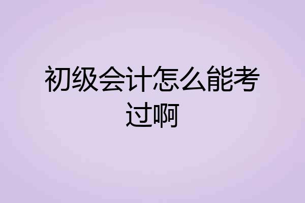 初级会计怎么能考过啊
