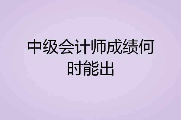 中级会计师成绩何时能出