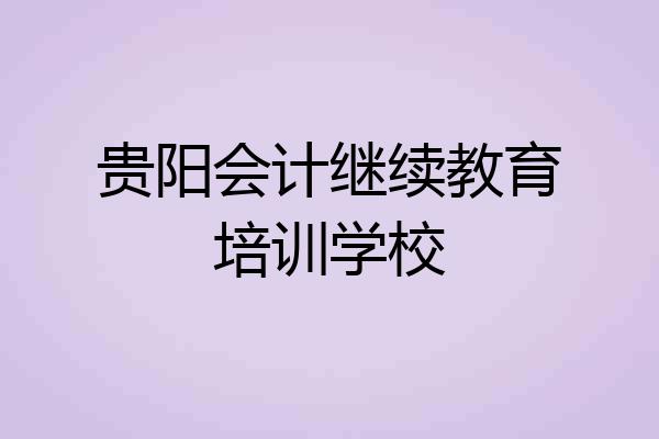 贵阳会计继续教育培训学校