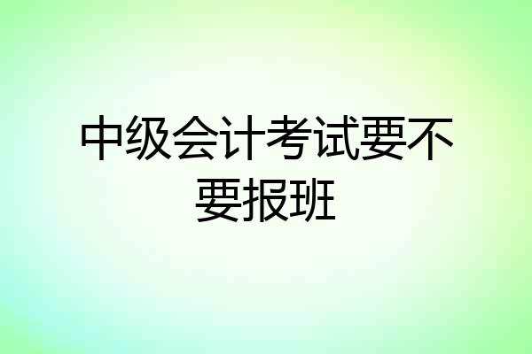中级会计考试要不要报班
