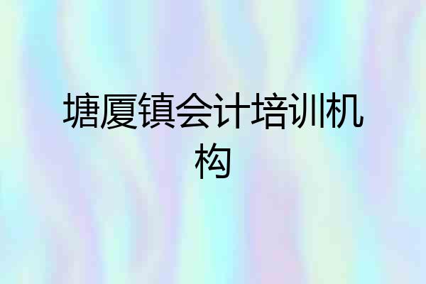 塘厦镇会计培训机构
