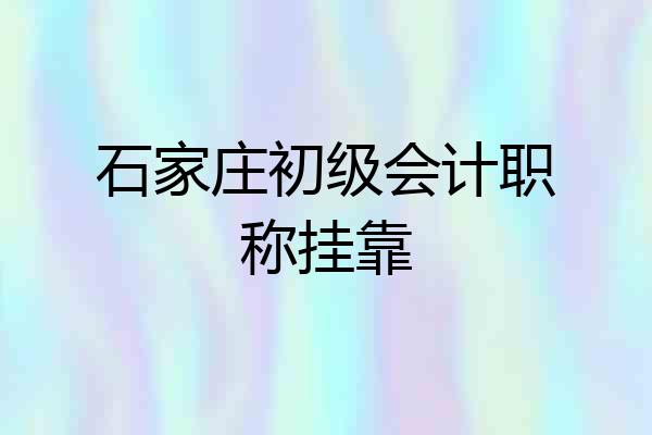 石家庄初级会计职称挂靠