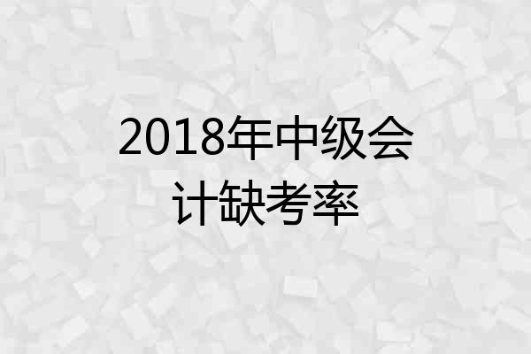 2018年中级会计缺考率
