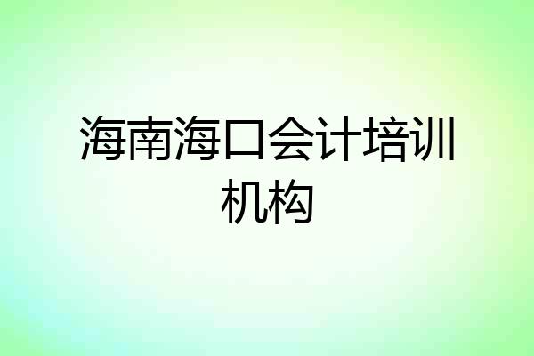 海南海口会计培训机构