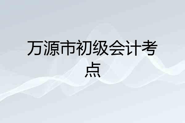 万源市初级会计考点