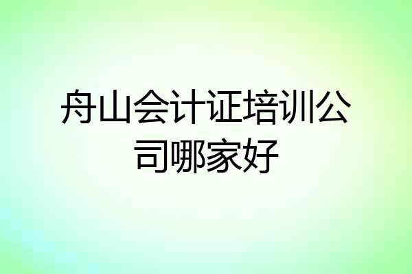 舟山会计证培训公司哪家好