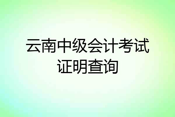 云南中级会计考试证明查询