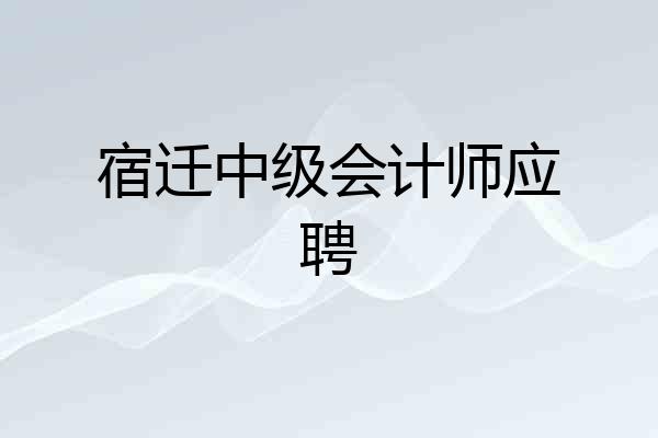 宿迁中级会计师应聘