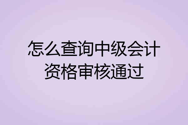 怎么查询中级会计资格审核通过