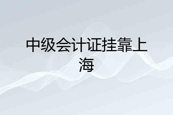 中级会计证挂靠上海