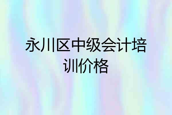 永川区中级会计培训价格