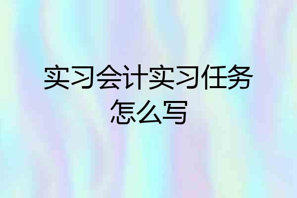 实习会计实习任务怎么写