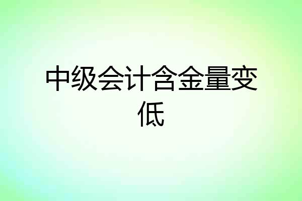 中级会计含金量变低
