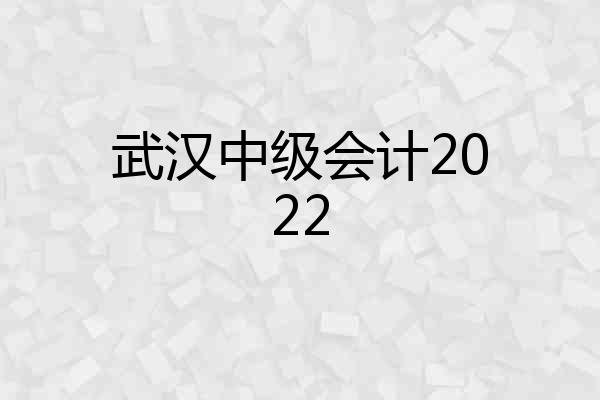 武汉中级会计2022