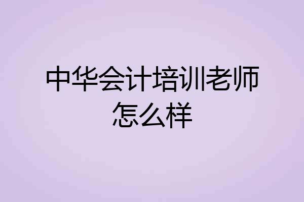 中华会计培训老师怎么样