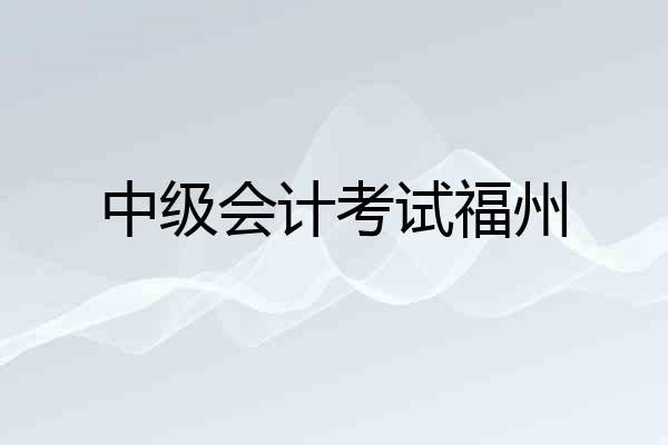 中级会计考试福州