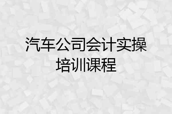 汽车公司会计实操培训课程