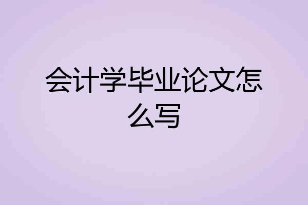 会计学毕业论文怎么写