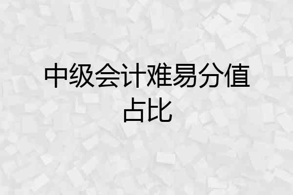 中级会计难易分值占比