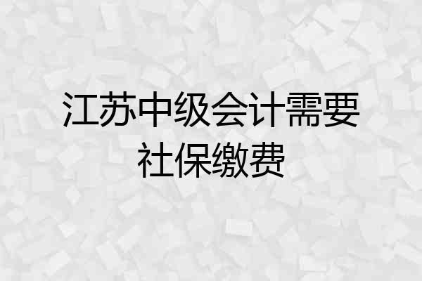 江苏中级会计需要社保缴费