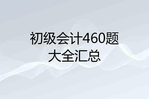 初级会计460题大全汇总