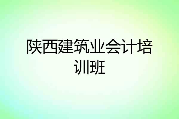 陕西建筑业会计培训班