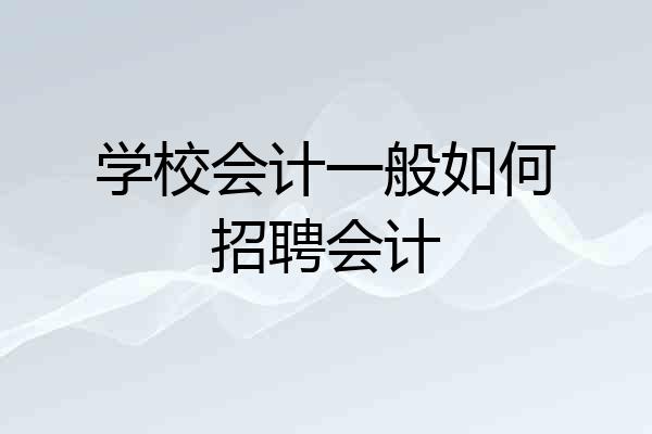 学校会计一般如何招聘会计