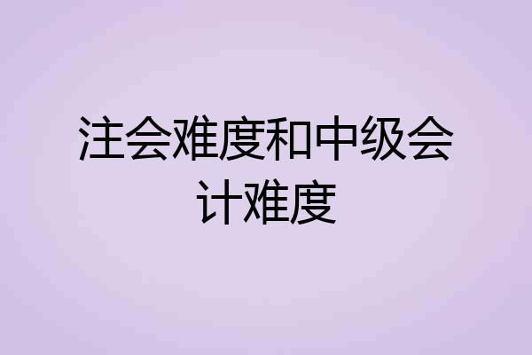 注会难度和中级会计难度