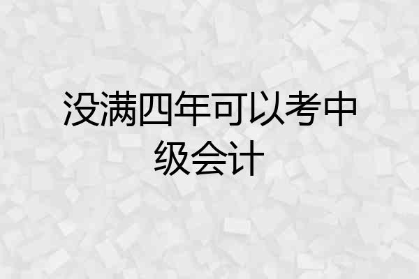 没满四年可以考中级会计