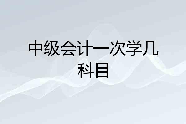 中级会计一次学几科目