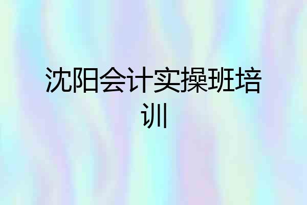 沈阳会计实操班培训