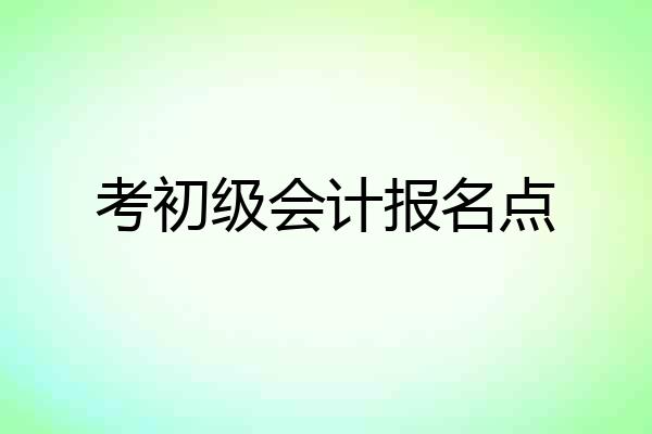 考初级会计报名点