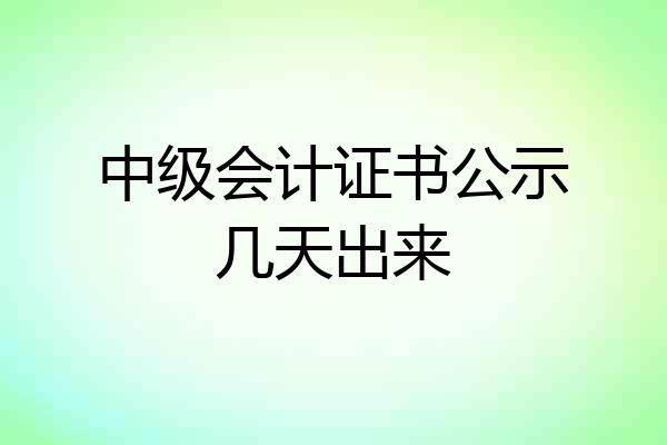 中级会计证书公示几天出来