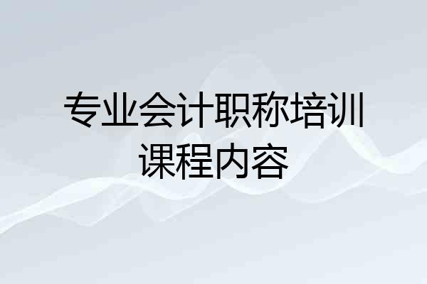 专业会计职称培训课程内容