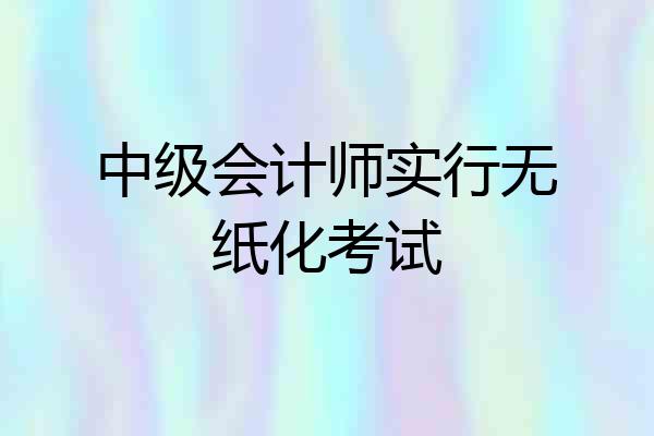 中级会计师实行无纸化考试