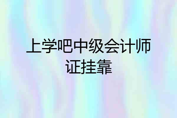 上学吧中级会计师证挂靠